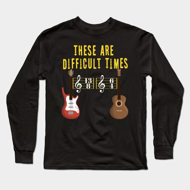 These Are Difficult Times Music Lover funny musician Gift Long Sleeve T-Shirt by Herotee